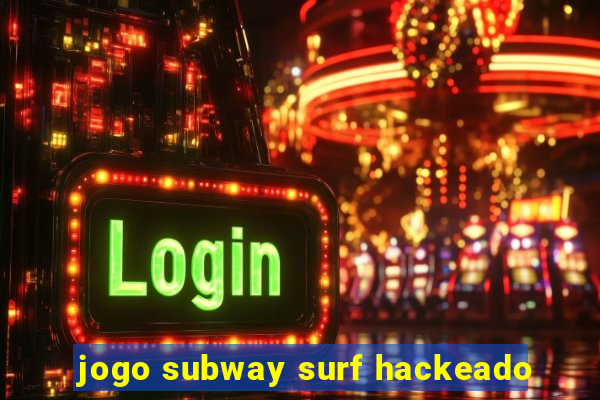 jogo subway surf hackeado